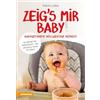 Athesia Zeig's mir Baby! Babygeführte vollwertige Beikost. So gelingt der Beikoststart. Der ultimative Guide für Eltern