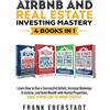 Frank Eberstadt Airbnb and Real Estate Investing Mastery 4 Books in 1: Achieve Financial Freedom with Rental Properties Using Proven Financing Strategies + Build ... House Flipping and the BRRRR Strategy: 7