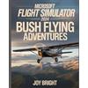 JOY BRIGHT Microsoft Flight Simulator 2024 Bush Flying Adventures: Off-Runway Navigation, Mountain Flying, Emergency Procedures, and Survival Skills for Extreme Pilots