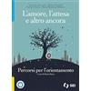 SEI L'amore, l'attesa e altro ancora. Percorsi per l'orientamento. Per le Scuole superiori. Con e-book. Con espansione online