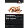 Edizioni Sapienza Curcuminoidi: potenziale antiossidante e usi medicinali: Composti bioattivi della Curcuma spp. mediante UPLC MS/MS