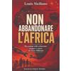 MAGIC&UNIQUE BOOKS NON ABBANDONARE L'AFRICA: Meccanismi dello schiavismo europeo e cinese del Terzo Millennio