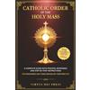 Virtus Dei Catholic Order of the Holy Mass: A Complete Guide with Prayers, Responses, and Step-by-Step Instructions for Newcomers and Those Rekindling their ... to the Missal and the Church's Catechism