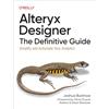 O'Reilly Media Alteryx Designer: The Definitive Guide: Simplify and Automate Your Analytics