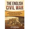Captivating History The English Civil War: A Captivating Guide to the Conflict Between Royalists and Parliamentarians That Shaped England's Future