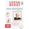 Rizzoli Fate famiglia! Dalla tata più famosa d'Italia, regole e consigli per prevenire i conflitti, sciogliere le tensioni e vivere felici insieme