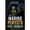 José de la Rosa Francés El marido perfecto: Un thriller psicológico que te hará dudar de todo