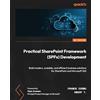 Packt Publishing Practical SharePoint Framework (SPFx) Development: Build modern, scalable, and efficient business solutions for SharePoint and Microsoft 365