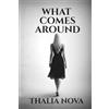 Thalia Nova What Comes Around: A Rebirth Revenge Story: A Dark Romance of Betrayal, Revenge, and a Strong Female Lead