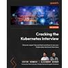 Packt Publishing Cracking the Kubernetes Interview: Discover expert tips and best practices to ace your Kubernetes technical interviews