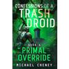 Only Human Confessions of a Trash Droid: Primal Override: Book 4 (Confessions of a Trash Droid - a sci fi adventure thriller for adults who love robot fiction)