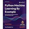 Packt Publishing Python Machine Learning By Example: Unlock machine learning best practices with real-world use cases