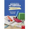 Erickson Matematica per competenze nella scuola secondaria di primo grado. Didattica laboratoriale, proposte operative e compiti di realtà