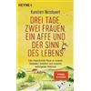 Heyne Taschenbuch Drei Tage, zwei Frauen, ein Affe und der Sinn des Lebens: Eine inspirierende Reise zu unseren Gedanken, Gefühlen und unserem verborgenen Potenzial