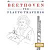 E. C. Masterworks Beethoven per Flauto Traverso: 10 Pezzi Facili per Flauto Traverso Libro per Principianti