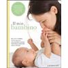 Gribaudo Il mio bambino. Da 0 a 1 anno: tutto quello che desideri sapere per farlo crescere sano e felice