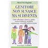 Franco Angeli Genitori non si nasce ma si diventa. Come affrontare capricci, manie, enuresi notturna, pedofilia, separazione, sessualità adolescenziale