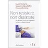 Rubbettino Non resistere non desistere. Un'alleanza di cura per rispettare la vita e la dignità umana