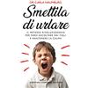 Newton Compton Editori Smettila di urlare. Il metodo rivoluzionario per farsi ascoltare dai figli e mantenere la calma