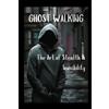 Diego Plazas Ghost Walking The Art of Stealth & Invisibility (Tascabile)