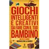 Newton Compton Editori Giochi intelligenti e creativi da fare con il tuo bambino. Da 0 a 5 anni