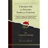 Forgotten Books I Secreti De la Signora Isabella Cortese (Classic Reprint): Ne' Quali Si Contengono Cose Minerali, Medicinali, Arteficiose, E Alchimiche, E Molte de ... a Ogni Gran Signora (Classic Reprint)