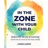 New Learning Culture Publishing In the Zone With Your Child: Rediscover the Joy of Learning and Become the Grown-Up You Always Needed