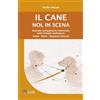 LAReditore Il cane. Noi, in scena: Manuale sull'approccio relazionale nella famiglia multispecie. Scene - Ritmi - Sequenze Naturali