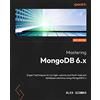 Packt Publishing Mastering MongoDB 6.x: Expert techniques to run high-volume and fault-tolerant database solutions using MongoDB 6.x, 3rd Edition