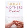 Harmony/Rodale/Convergent Single Mothers by Choice: A Guidebook for Single Women Who Are Considering or Have Chosen Motherhood
