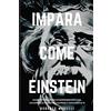 Roberto Morelli Impara Come Einstein: Segreti e tecniche per imparare qualsiasi cosa, sviluppare la creatività e scoprire il Genio che è in te: 1
