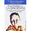 Raffaello Cortina Editore Il tuo bambino e... la disciplina. Una guida autorevole per porre «limiti» a vostro figlio