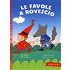 Emme Edizioni Le favole a rovescio. Ediz. a colori