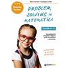Giunti EDU Problem solving in Matematica. Classi 4-5: Un allenamento delle capacità di problem solving attraverso problemi di logica, aritmetica, geometria, calcolo delle probabilità e statistica