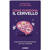 Apogeo Come funziona il cervello. Esperimenti di neuroscienza per non scienziati