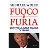 Rizzoli Fuoco e furia. Dentro la Casa Bianca di Trump