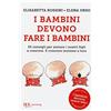 Rizzoli I bambini devono fare i bambini. 25 consigli per aiutare i nostri figli a crescere. E crescere insieme a loro