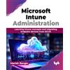 BPB Publications Microsoft Intune Administration: Learning Intune concepts and migrating endpoint devices from SCCM (English Edition)