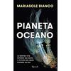 Rizzoli Pianeta oceano. La nostra vita dipende dal mare, il futuro del mare dipende da noi