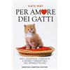 Newton Compton Editori Per amore dei gatti. Miti, leggende, curiosità e segreti irresistibili del mondo felino