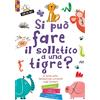 Gallucci Si può fare il solletico a una tigre? E tante altre fantastiche curiosità sugli animali. Ediz. a colori