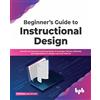 BPB Publications Beginner's Guide to Instructional Design: Identify and Examine Learning Needs, Knowledge Delivery Methods, and Approaches to Design Learning Material (English Edition)