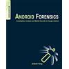 Syngress Android Forensics: Investigation, Analysis and Mobile Security for Google Android