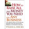 Tyler G. Hicks How to Raise All the Money You Need for Any Business (Tascabile)
