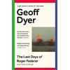 Geoff Dyer The Last Days of Roger Federer (Tascabile)