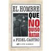Filippo Albanese El Hombre Que No Quiso Matar a Fidel Castro (Tascabile)