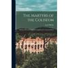 A J (Augustin J ) O'Reilly The Martyrs of the Coliseum [microform] (Tascabile)