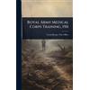 Great Britain. War Offi 1911 Royal Army Medical Corps Traini (Copertina rigida)