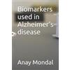 Atul Kabra Anay Mondal Biomarkers used in Alzheimer's disease (Tascabile)