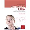 Erickson Matematica e DSA. Guida didattica e materiali operativi per la scuola primaria. Classi 1-2-3